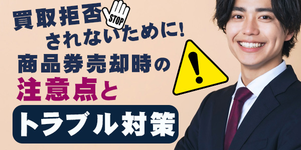 買取拒否されないために！商品券売却時の注意点とトラブル対策